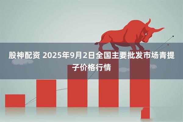 股神配资 2025年9月2日全国主要批发市场青提子价格行情